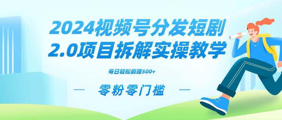 2024视频分发短剧2.0项目拆解实操教学，零粉零门槛可矩阵分裂推广管道收益-优优资源网