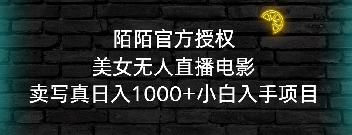 陌陌官方授权美女无人直播电影，卖写真日入1000+小白入手项目-优优资源网