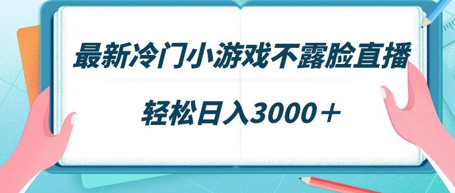 最新冷门小游戏不露脸直播，场观稳定几千，轻松日入3000＋-优优资源网