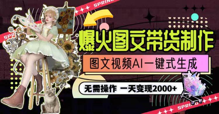 一天利润2000+，爆火图文带货制作,图片文案视频AI一键式生成，无需操作-优优资源网