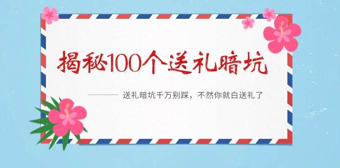 《揭秘100个送礼暗坑》——送礼暗坑千万别踩，不然你就白送礼了-优优资源网