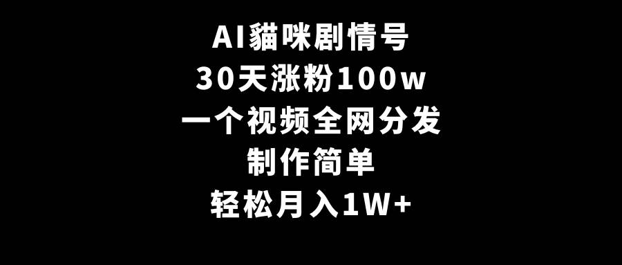 AI貓咪剧情号，30天涨粉100w，制作简单，一个视频全网分发，轻松月入1W+-优优资源网