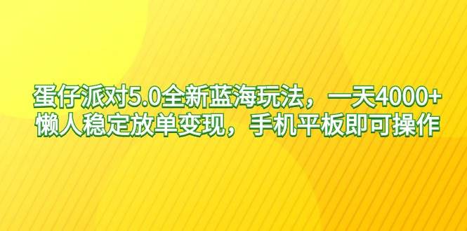 蛋仔派对5.0全新蓝海玩法，一天4000+，懒人稳定放单变现，手机平板即可...-优优资源网