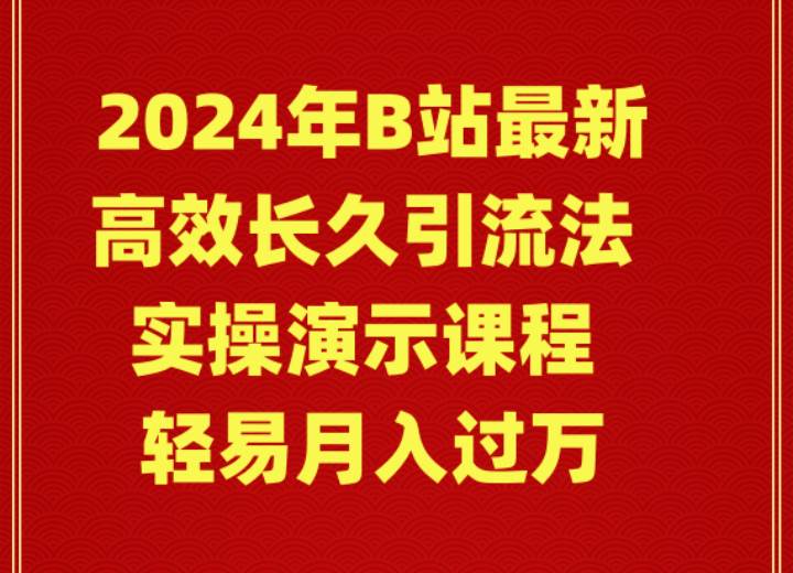 2024年B站最新高效长久引流法 实操演示课程 轻易月入过万-优优资源网