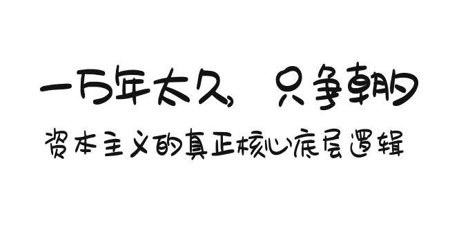 某付费文章《一万年太久，只争朝夕：资本主义的真正核心底层逻辑》-优优资源网