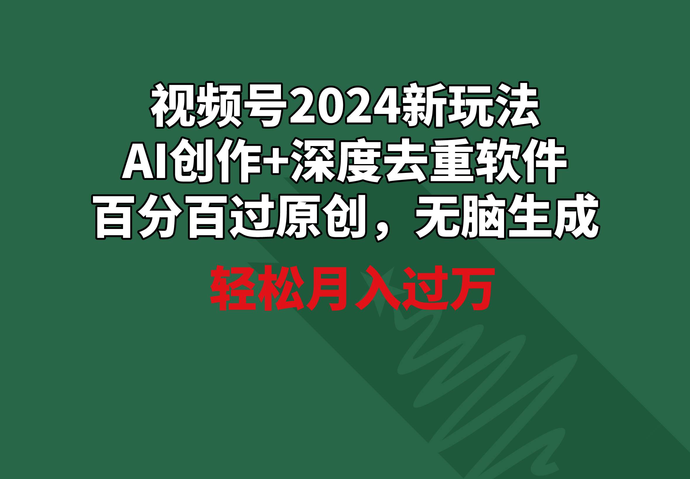 视频号2024新玩法，AI创作+深度去重软件 百分百过原创，无脑生成，月入过万-优优资源网