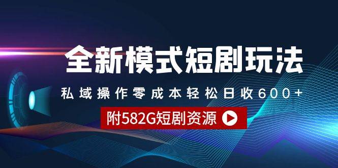 全新模式短剧玩法--私域操作零成本轻松日收600+（附582G短剧资源）-优优资源网
