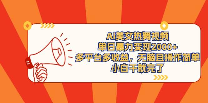 Ai美女热舞视频，单日暴力变现2000+，多平台多收益，无脑且操作简单，小...-优优资源网