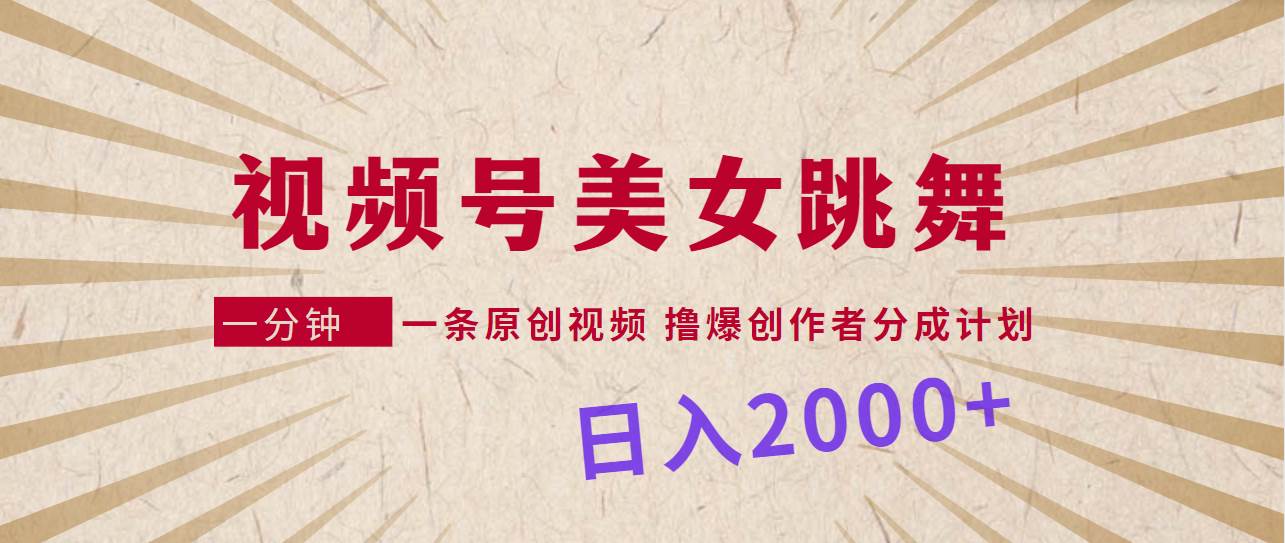 视频号，美女跳舞，一分钟一条原创视频，撸爆创作者分成计划，日入2000+-优优资源网