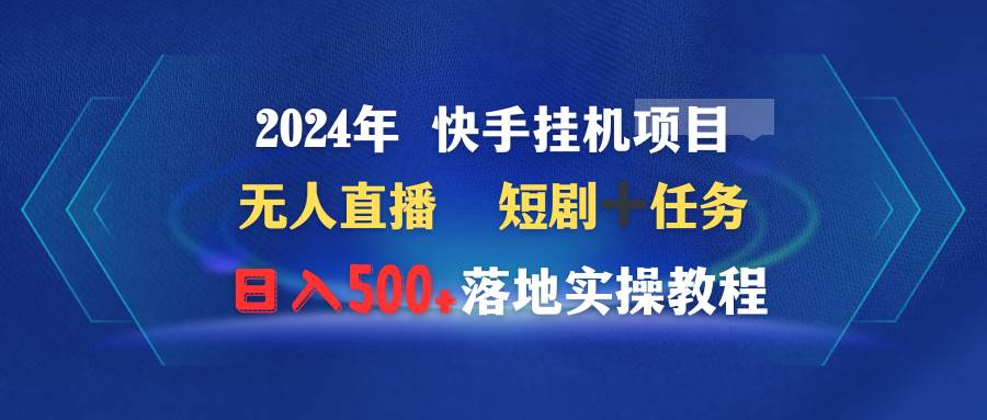 2024年 快手挂机项目无人直播 短剧＋任务日入500+落地实操教程-优优资源网