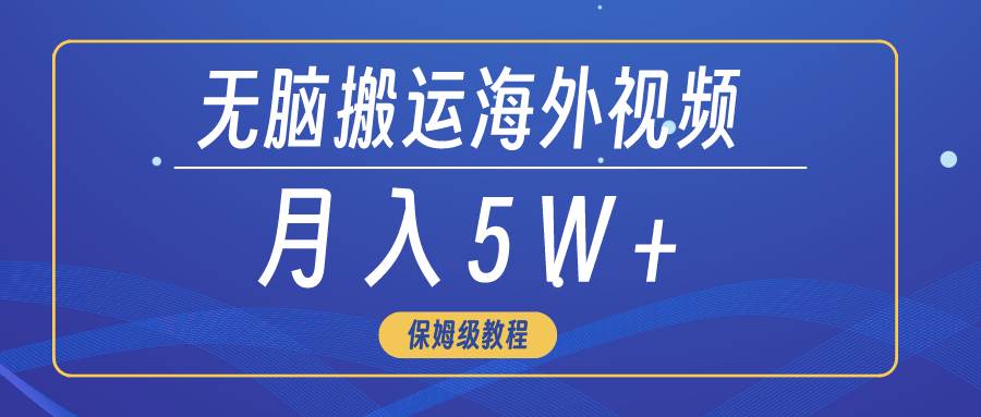 无脑搬运海外短视频，3分钟上手0门槛，月入5W+-优优资源网
