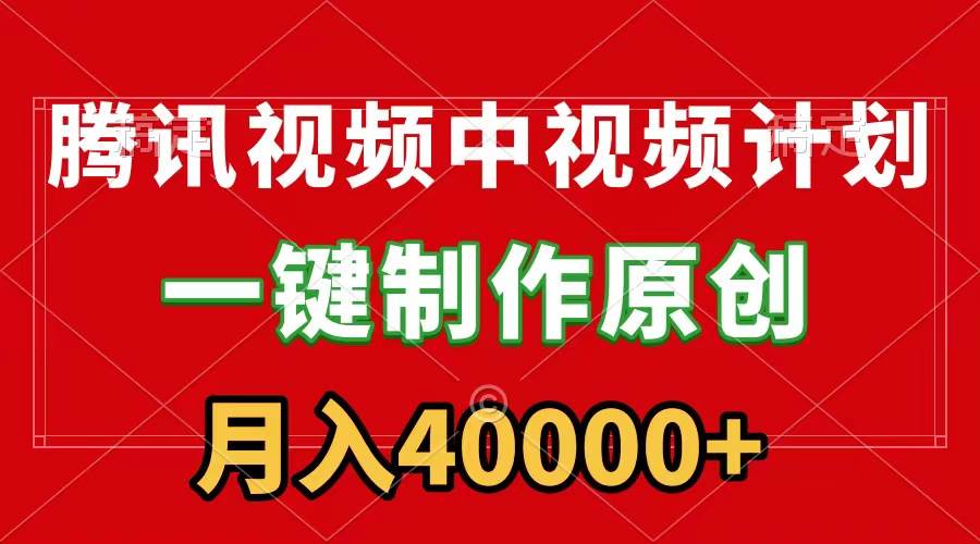 腾讯视频APP中视频计划，一键制作，刷爆流量分成收益，月入40000+附软件-优优资源网