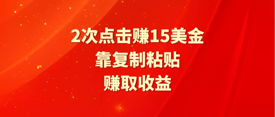靠2次点击赚15美金，复制粘贴就能赚取收益-优优资源网
