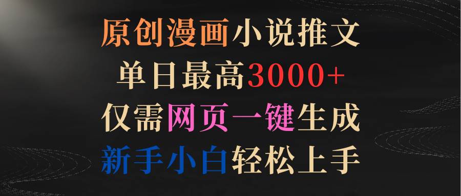 原创漫画小说推文，单日最高3000+仅需网页一键生成 新手轻松上手-优优资源网