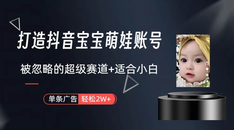 打造抖音宝宝账号，一条广告2W，大部分人忽略的超级赛道（教程+素材+软件）-优优资源网