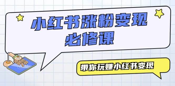 小红书涨粉变现必修课，带你玩赚小红书变现（9节课）-优优资源网