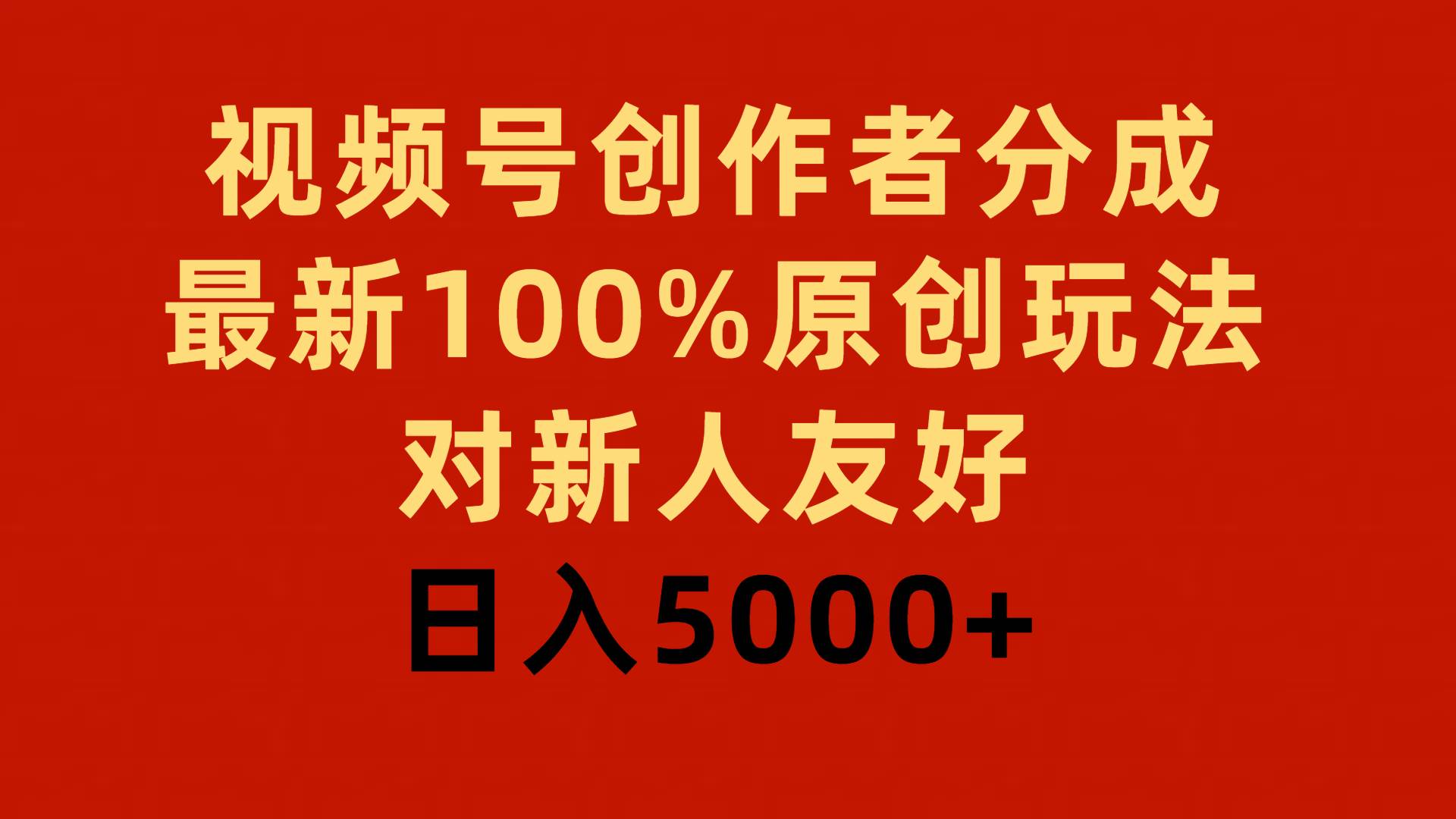 视频号创作者分成，最新100%原创玩法，对新人友好，日入5000+-优优资源网