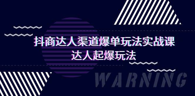 抖商达人-渠道爆单玩法实操课，达人起爆玩法（29节课）-优优资源网