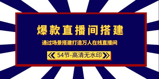 爆款直播间-搭建：通过场景搭建-打造万人在线直播间（54节-高清无水印）-优优资源网
