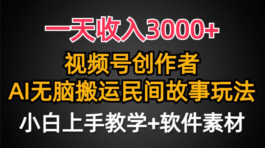 一天收入3000+，视频号创作者分成，民间故事AI创作，条条爆流量，小白也能轻松上手-优优资源网