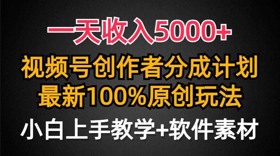 一天收入5000+，视频号创作者分成计划，最新100%原创玩法，小白也可以轻...-优优资源网