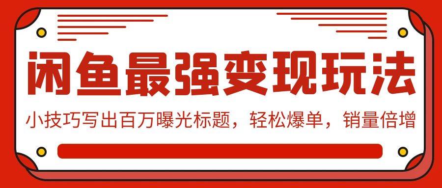 闲鱼最强变现玩法：小技巧写出百万曝光标题，轻松爆单，销量倍增-优优资源网