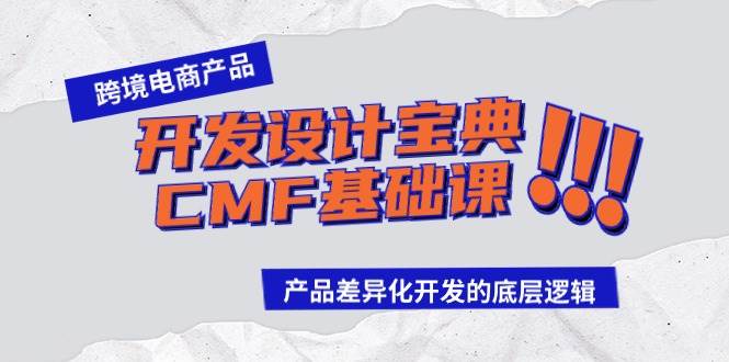 跨境电商产品开发设计宝典-CMF基础课：产品差异化开发的底层逻辑-优优资源网