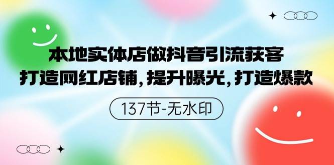 本地实体店做抖音引流获客，打造网红店铺，提升曝光，打造爆款-137节无水印-优优资源网