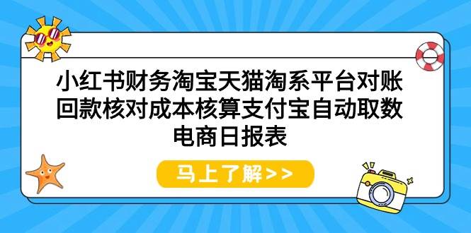 小红书财务淘宝天猫淘系平台对账回款核对成本核算支付宝自动取数电商日报表-优优资源网