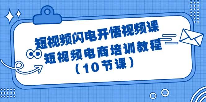短视频-闪电开悟视频课：短视频电商培训教程（10节课）-优优资源网