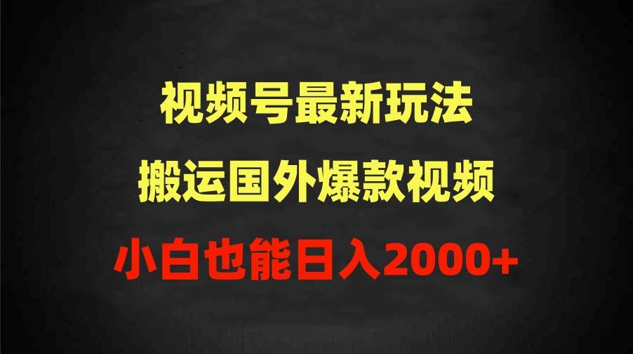 2024视频号最新玩法，搬运国外爆款视频，100%过原创，小白也能日入2000+-优优资源网