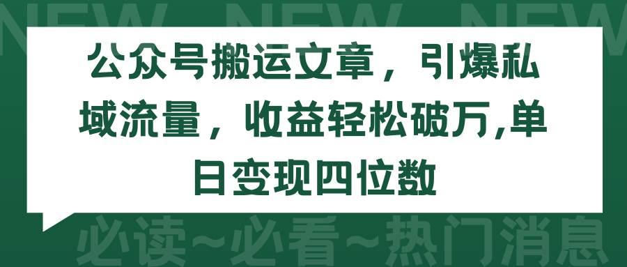 公众号搬运文章，引爆私域流量，收益轻松破万，单日变现四位数-优优资源网