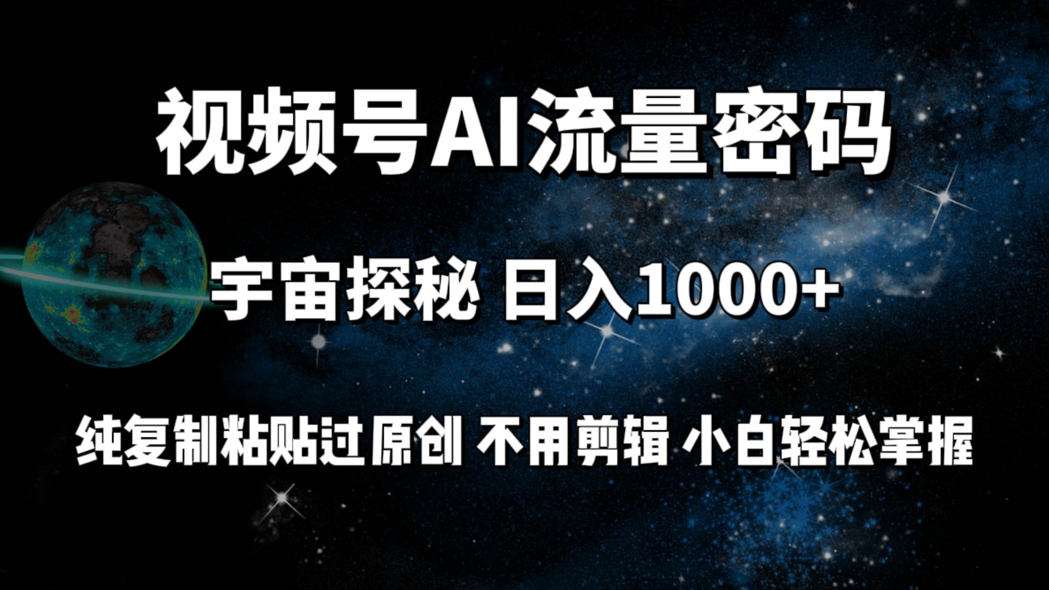 视频号流量密码宇宙探秘，日入100+纯复制粘贴原 创，不用剪辑 小白轻松上手-优优资源网
