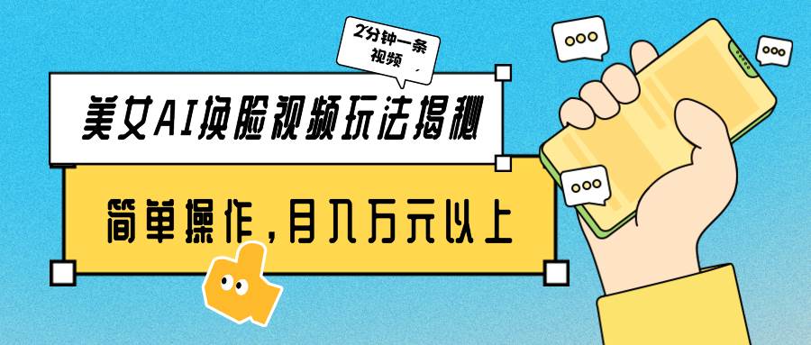 美女AI换脸视频玩法揭秘：2分钟制作一条，简单操作月入万元以上！-优优资源网