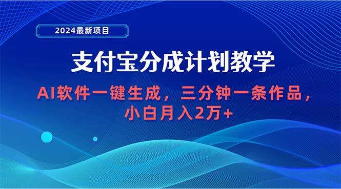 2024最新项目，支付宝分成计划 AI软件一键生成，三分钟一条作品，小白月...-优优资源网