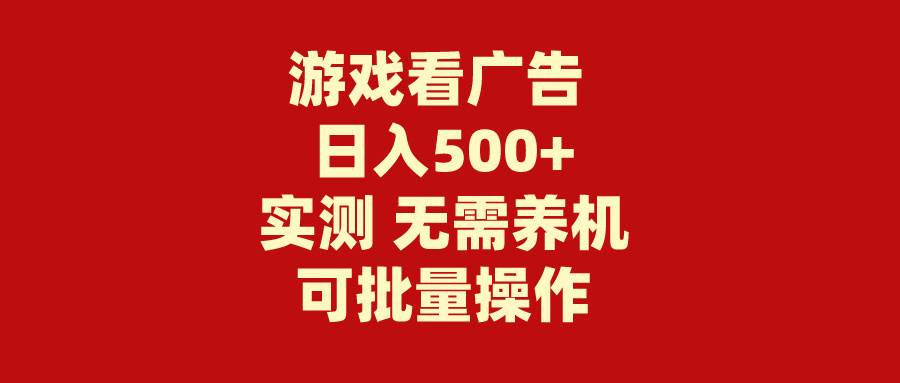 游戏看广告 无需养机 操作简单 没有成本 日入500+-优优资源网