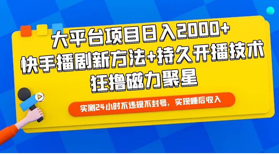 大平台项目日入2000+，快手播剧新方法+持久开播技术，狂撸磁力聚星-优优资源网
