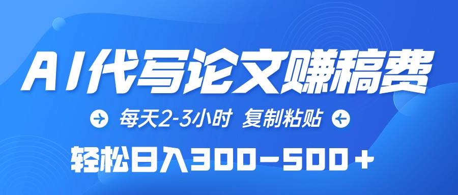 AI代写论文赚稿费，每天2-3小时，复制粘贴，轻松日入300-500＋-优优资源网