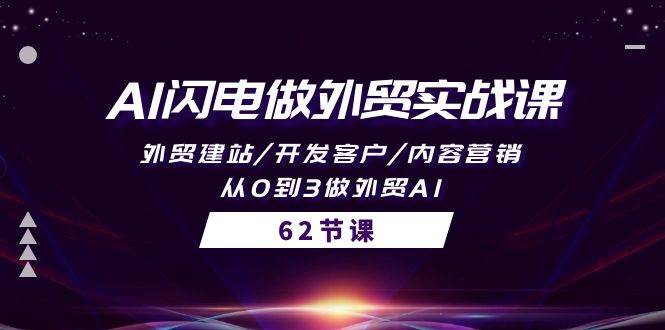 AI闪电做外贸实战课，外贸建站/开发客户/内容营销/从0到3做外贸AI-62节-优优资源网