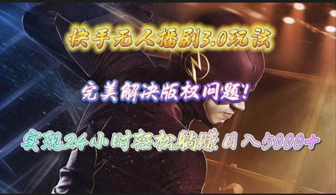 快手无人播剧3.0玩法，完美解决版权问题，实现24小时轻松躺赚日入5000+-优优资源网