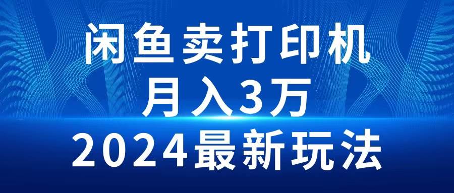 2024闲鱼卖打印机，月入3万2024最新玩法-优优资源网