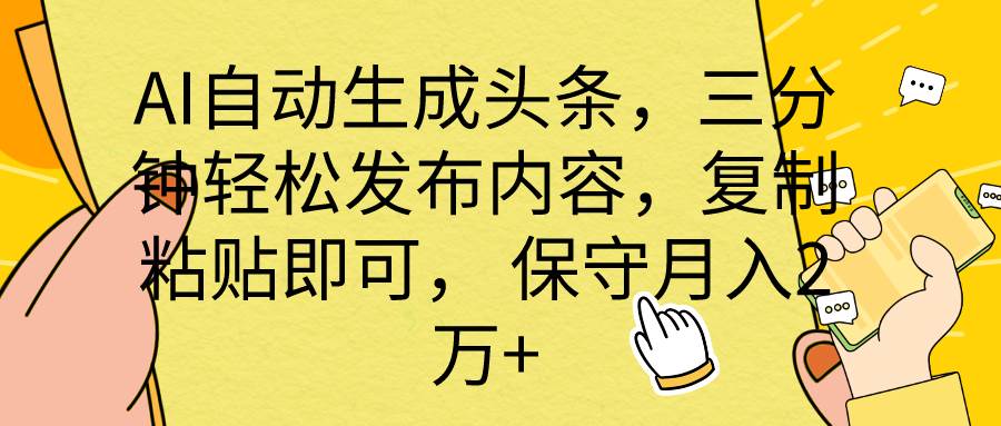 AI自动生成头条，三分钟轻松发布内容，复制粘贴即可， 保底月入2万+-优优资源网