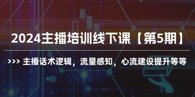 2024主播培训线下课【第5期】主播话术逻辑，流量感知，心流建设提升等等-优优资源网