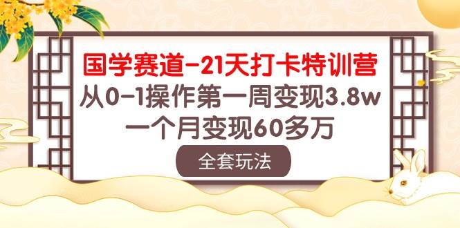 国学 赛道-21天打卡特训营：从0-1操作第一周变现3.8w，一个月变现60多万-优优资源网