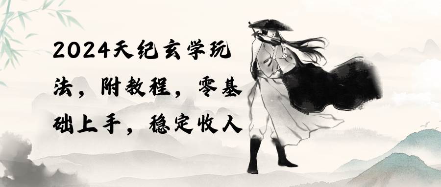 2024天纪玄学玩法，零基础上手，稳定收入（教程+工具）-优优资源网