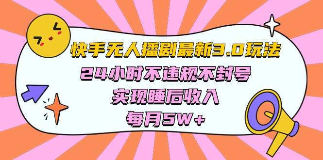 快手 最新无人播剧3.0玩法，24小时不违规不封号，实现睡后收入，每...-优优资源网