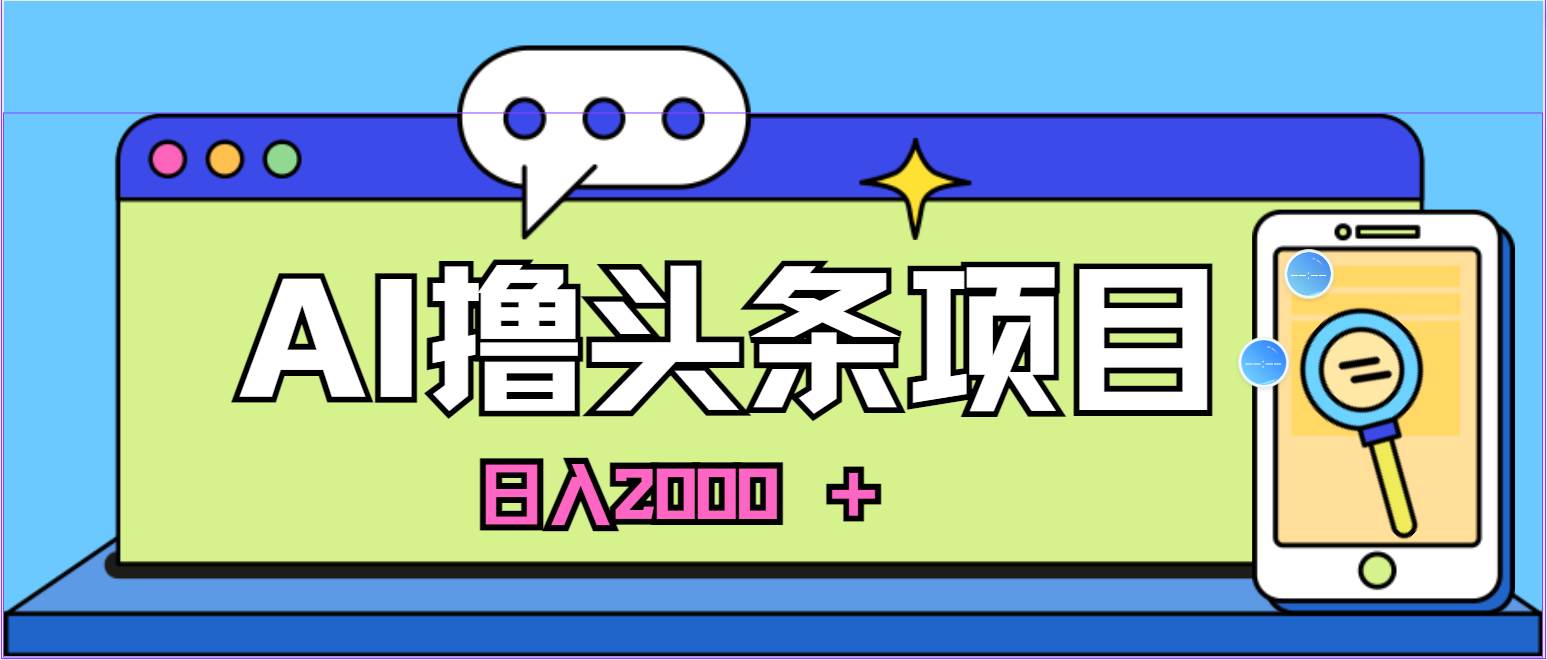 蓝海项目，AI撸头条，当天起号，第二天见收益，小白可做，日入2000＋的...-优优资源网