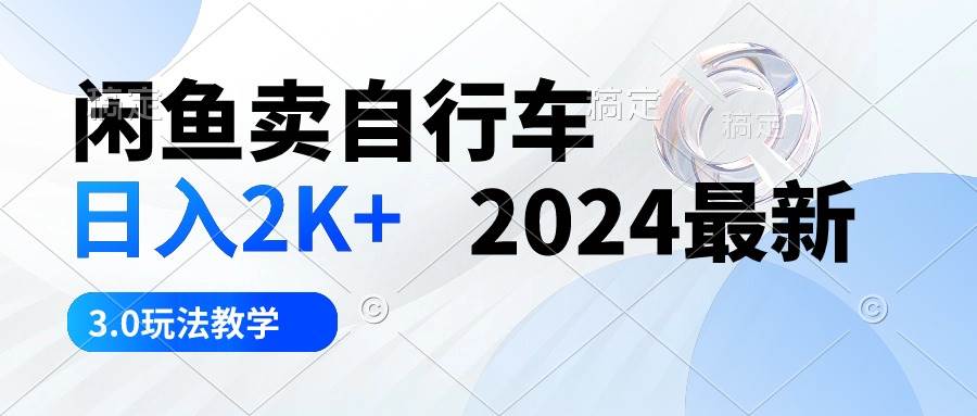 闲鱼卖自行车 日入2K+ 2024最新 3.0玩法教学-优优资源网