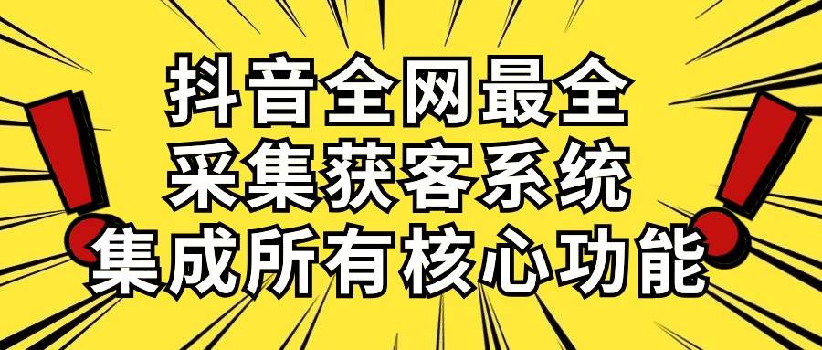 抖音全网最全采集获客系统，集成所有核心功能，日引500+-优优资源网
