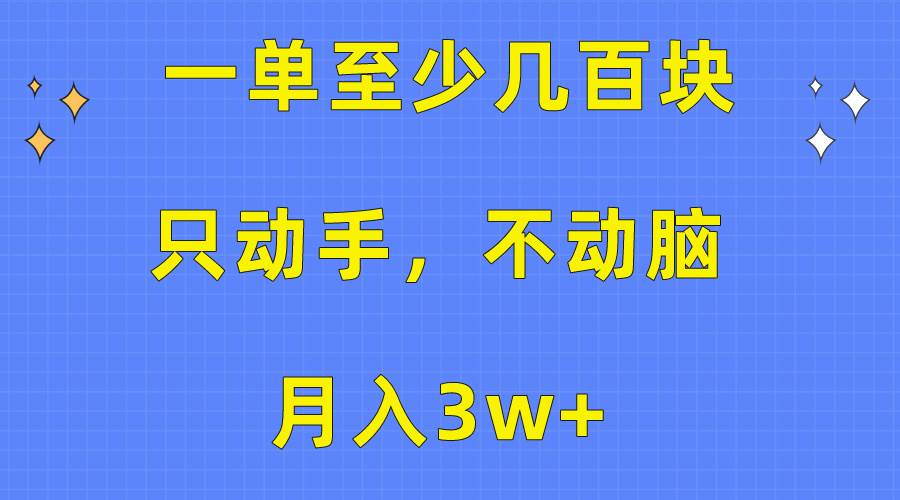 一单至少几百块，只动手不动脑，月入3w+。看完就能上手，保姆级教程-优优资源网